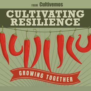 Cultivating Resilience podcast cover from Cultivemos; Growing Together