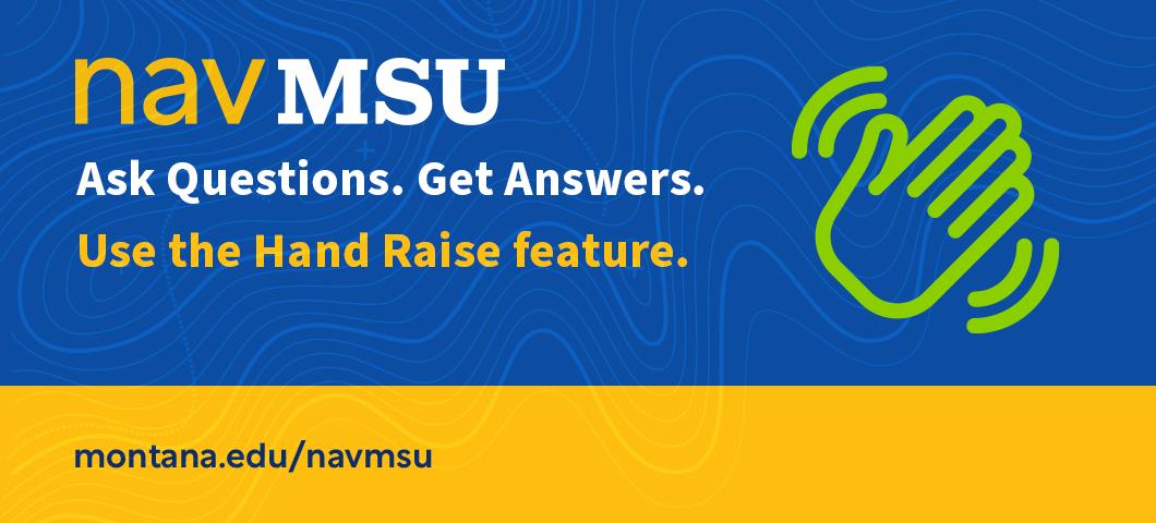 NavMSU. Ask Questions, get Answers. Use the hand raise feature.