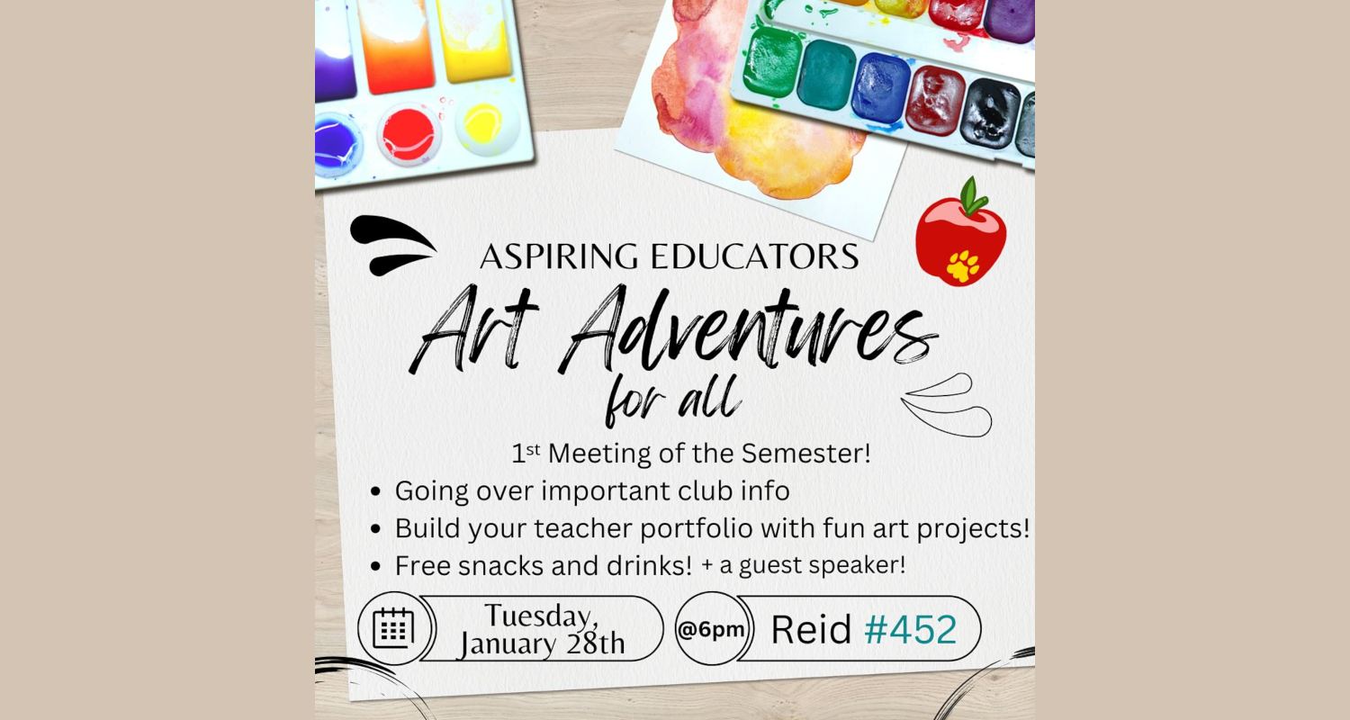 Aspiring Educators
Art Adventures for all
1st Meeting of the Semester!
﻿﻿Going over important club info
﻿﻿Build your teacher portfolio with fun art projects!
﻿﻿Free snacks and drinks! + a guest speaker!
Tuesday, @6pm, January 28th
Reid #452