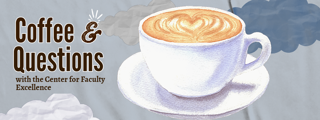 Join us every Wednesday from 2-4 PM for 'Questions and Coffee,' where CFE staff will be available to answer faculty inquiries and provide assistance. Bring your questions and let us know how we can best help you.