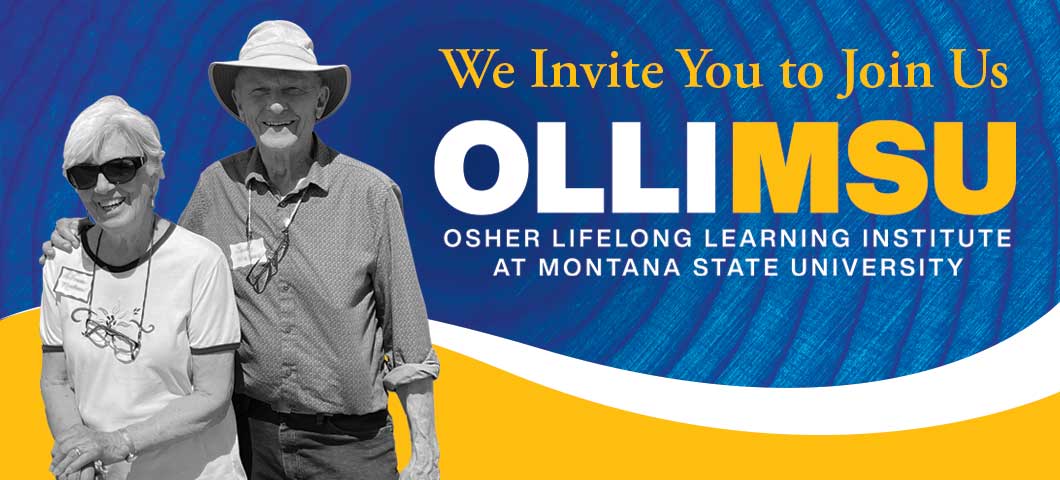 We invite you to join us. OLLI at MSU. Osher Lifelong Learning Institute at Montana State University