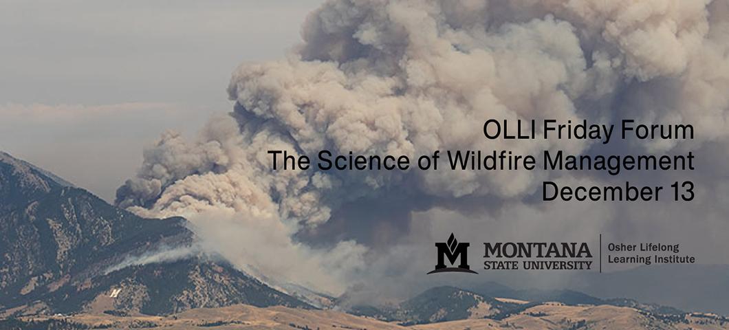 OLLI Friday Forum 
The Science of Wildfire Management December 13