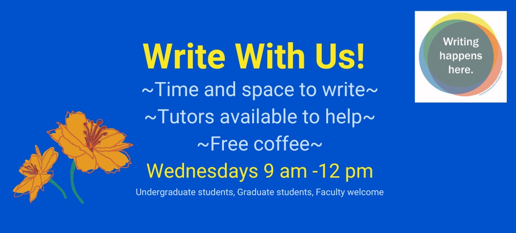 Blue slide with "Write With Us! Time and Space to write, Tutors available to help, free coffee, Wednesdays 9 am to 12 pm, undergraduate students, graduate students, faculty welcome" text and orange flowers.